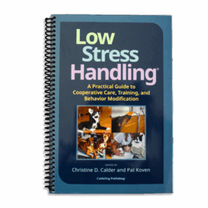 Low Stress Handling®: A Practical Guide to Cooperative Care, Training, and Behavior Modification